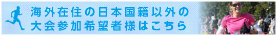 海外在住の日本国籍以外の大会参加希望者様はこちら